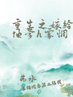 重生之嫁给前夫他爹h雾惘