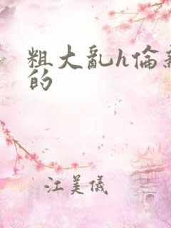 粗大乱h伦亲女的