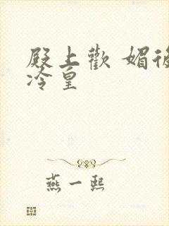 殿上欢 媚后戏冷皇