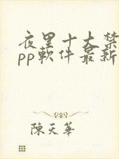 夜里十大禁用app软件最新章节