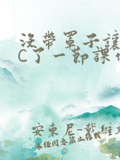 没带罩子让老师C了一节课作文