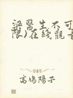 梁医生不可以(限)在线观看