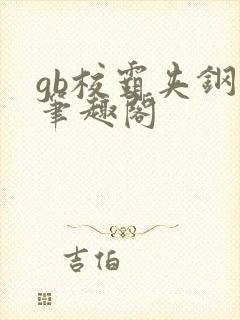 gb校霸夹钢笔笔趣阁