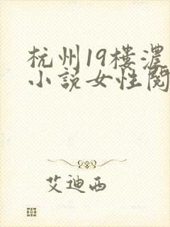 杭州19楼浓情小说女性阅读