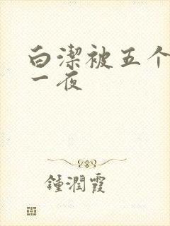 白洁被五个人玩一夜
