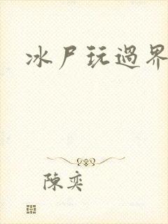冰尸玩过界