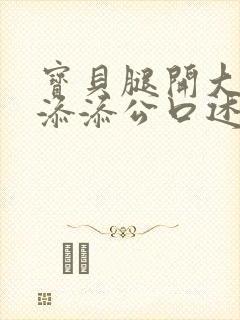 宝贝腿开大点我添添公口述