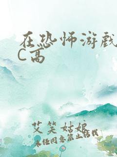 在恐怖游戏里挨C高