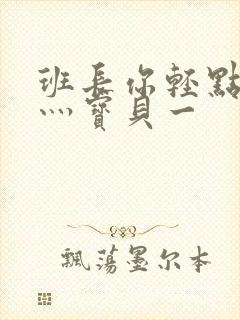 班长你轻点灬爽灬宝贝一