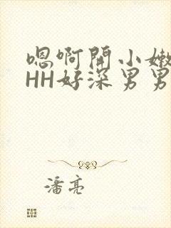 嗯啊开小嫩苞HHH好深男男