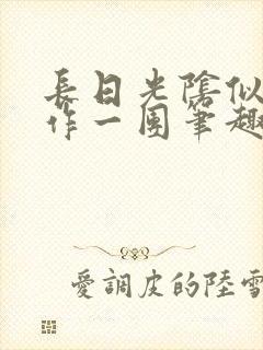 长日光阴似箭乱作一团笔趣渺渺听