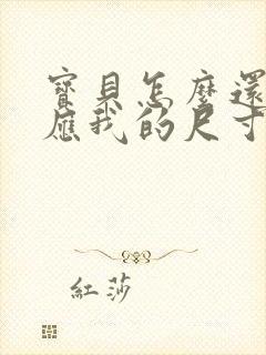 宝贝怎么还没适应我的尺寸