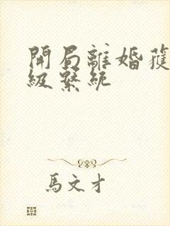 开局离婚获得神级系统