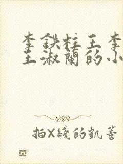 李铁柱王李铁柱王淑兰的小说
