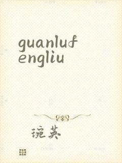 guanlufengliu