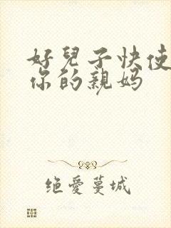 好儿子快使劲插你的亲妈