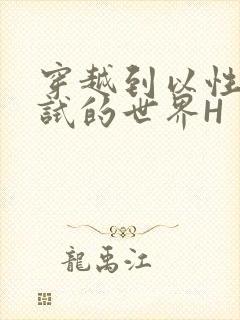 穿越到以性为考试的世界H