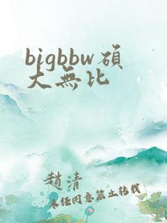 bigbbw硕大无比