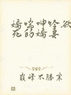 娇喘呻吟欲仙欲死的娇妻