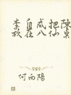 李自成把陈圆圆放在八仙桌前