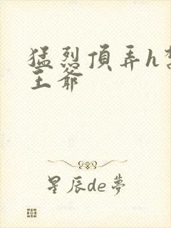 猛烈顶弄h禁欲王爷