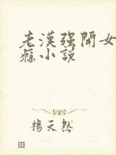 老汉强开女娃过瘾小说