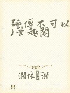 师傅不可以(限)笔趣阁
