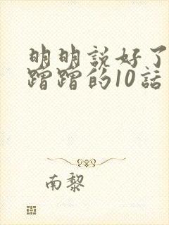 明明说好了只是蹭蹭的10话