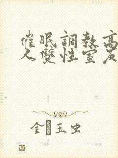 催眠调教高冷美人双性室友