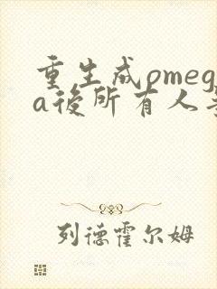 重生成omega后所有人争着要娶我