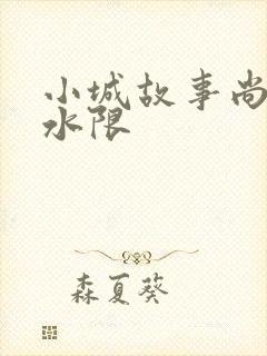 小城故事尚扇弱水限