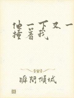 他一下又一下的撞着我