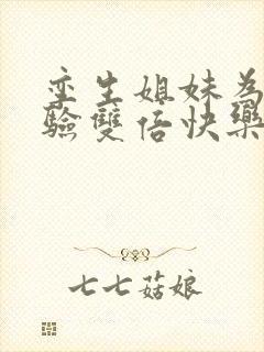 孪生姐妹为了体验双倍快乐