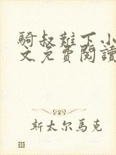 骑叔难下小说全文免费阅读