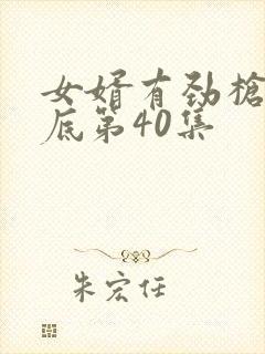 女婿有劲枪枪到底第40集