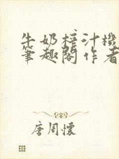 牛奶榨汁机po笔趣阁作者炖一碗汤