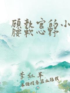 顾教官的小祖宗腰软心野