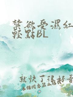 禁欲受湿红喘息轻点BL