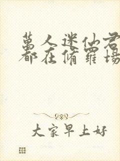 万人迷仙君每天都在修罗场