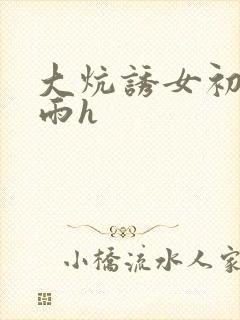 大炕诱女初尝云雨h