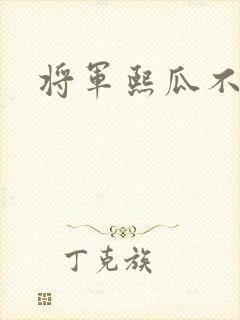 将军熙瓜不是瓜