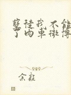 孽徒我不能再生了肉车微博