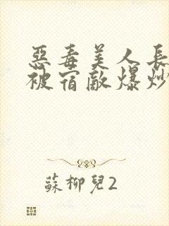 恶毒美人长批后被宿敌爆炒了