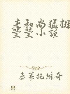 老和尚猛挺进她莹莹小说