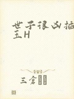 世子很凶插花弄玉H