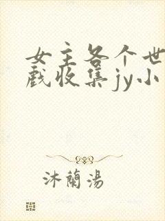 女主各个世界游戏收集jy小说