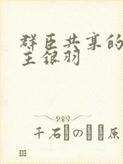 群臣共享的小公主银羽