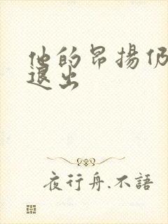 他的昂扬仍不肯退出