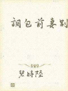 调包前妻别跑