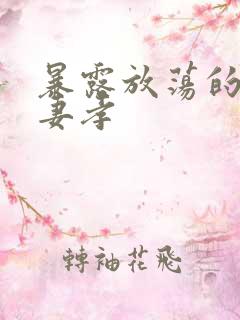 暴露放荡的娇妻妻孝